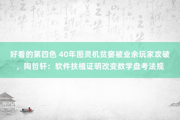 好看的第四色 40年图灵机贫窭被业余玩家攻破，陶哲轩：软件扶植证明改变数学盘考法规