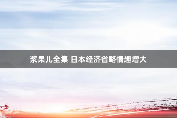 浆果儿全集 日本经济省略情趣增大