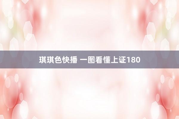 琪琪色快播 一图看懂上证180
