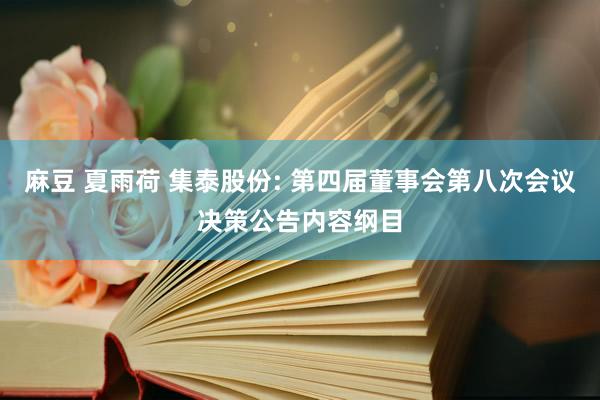 麻豆 夏雨荷 集泰股份: 第四届董事会第八次会议决策公告内容纲目